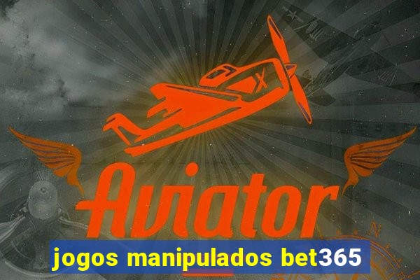 jogos manipulados bet365